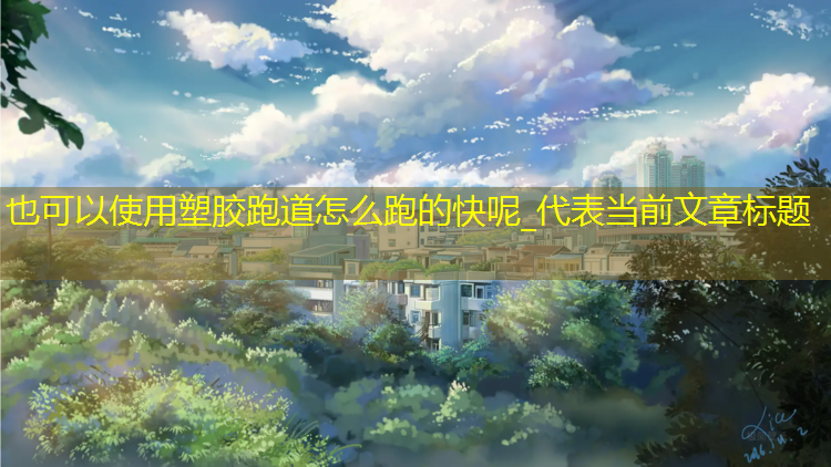 塑胶跑道怎么跑的快呢_