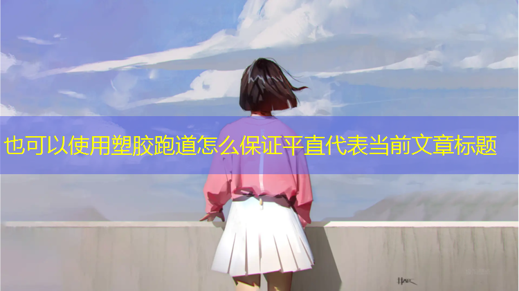 塑胶跑道怎么保证平直