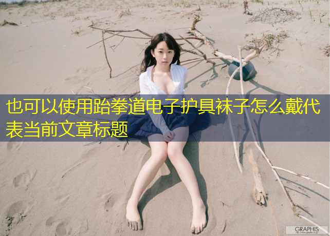 跆拳道电子护具袜子怎么戴