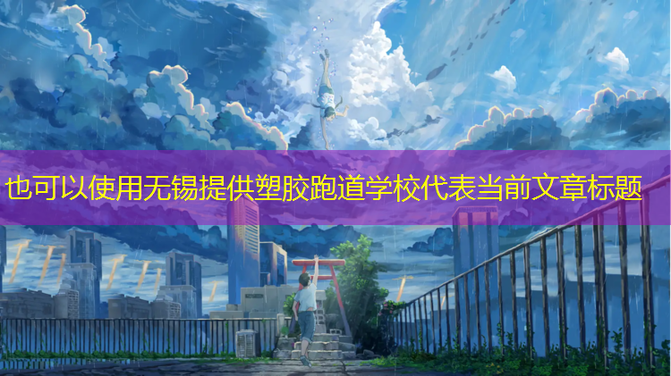 无锡提供塑胶跑道学校